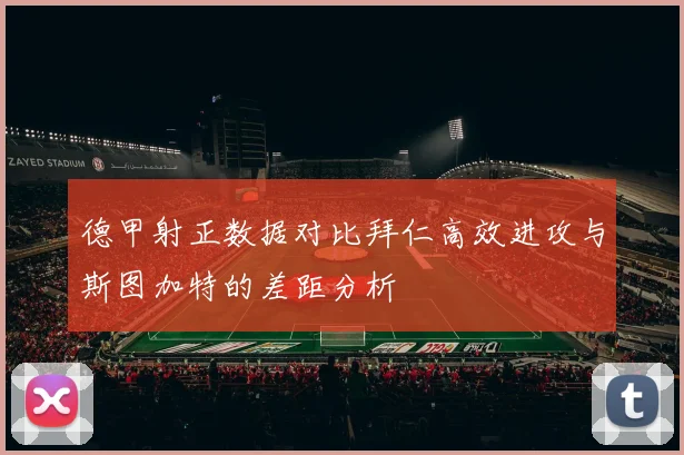 德甲射正数据对比拜仁高效进攻与斯图加特的差距分析