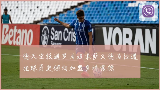 德天空报道罗马追求萨义德马拉遭拒球员更倾向加盟多特蒙德